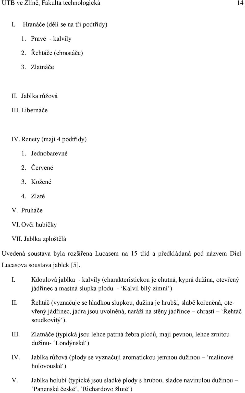 Jablka zploštělá Uvedená soustava byla rozšířena Lucasem na 15 tříd a předkládaná pod názvem Diel- Lucasova soustava jablek [5]. I.