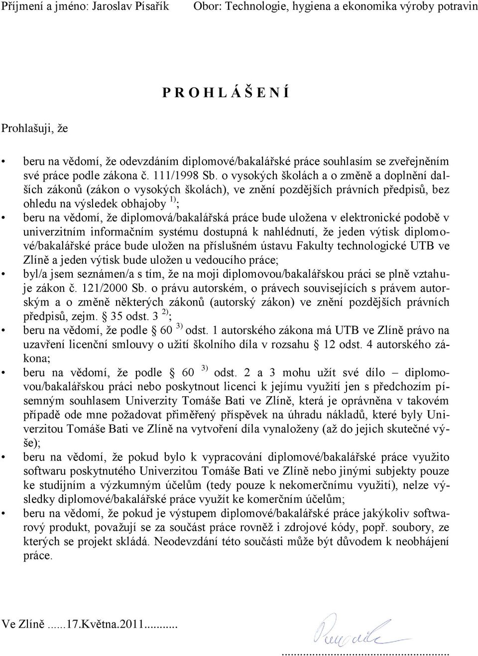 o vysokých školách a o změně a doplnění dalších zákonů (zákon o vysokých školách), ve znění pozdějších právních předpisů, bez ohledu na výsledek obhajoby 1) ; beru na vědomí, ţe diplomová/bakalářská