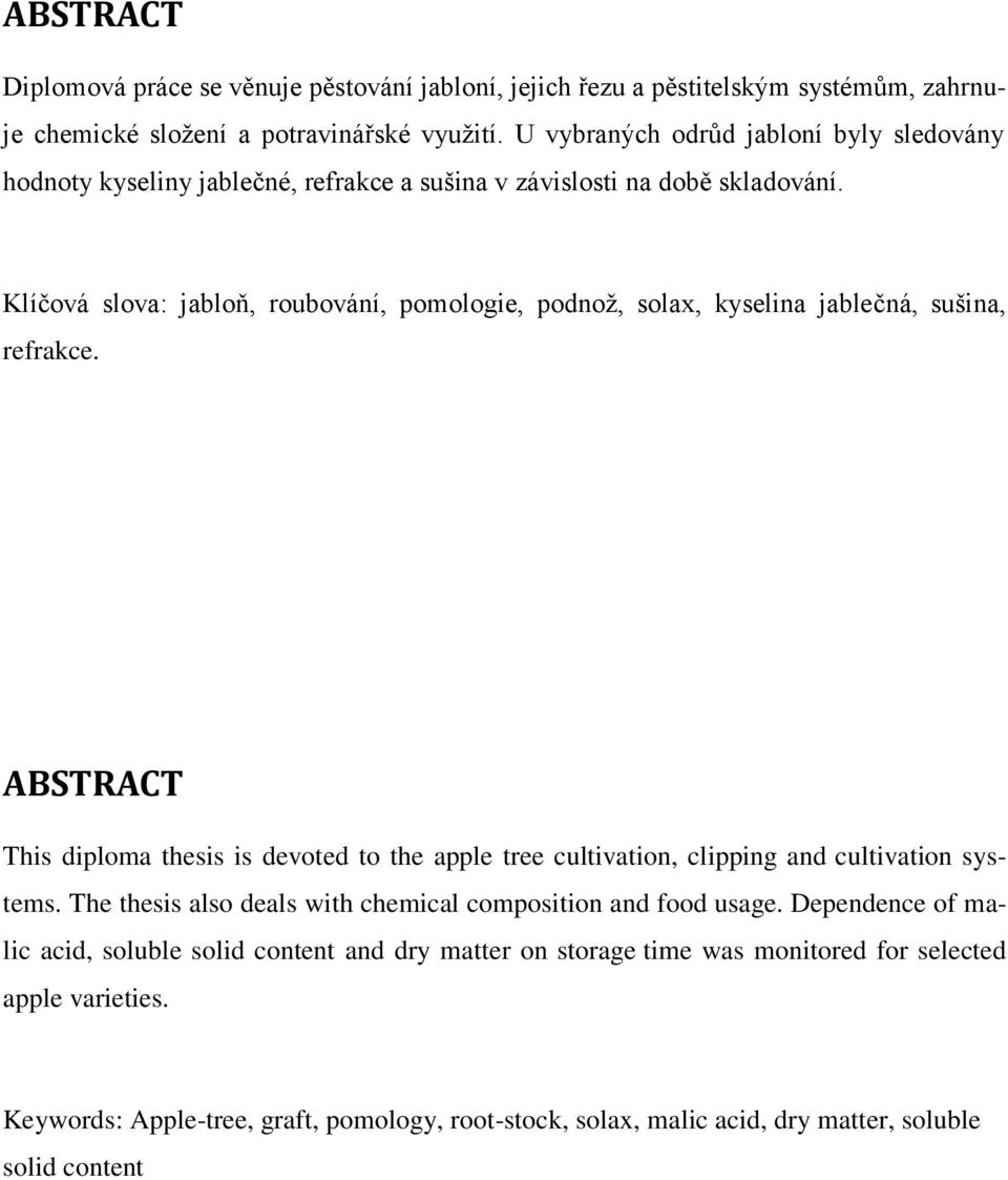 Klíčová slova: jabloň, roubování, pomologie, podnoţ, solax, kyselina jablečná, sušina, refrakce.