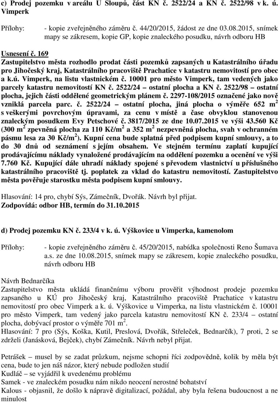 169 Zastupitelstvo města rozhodlo prodat části pozemků zapsaných u Katastrálního úřadu pro Jihočeský kraj, Katastrálního pracoviště Prachatice v katastru nemovitostí pro obec a k.ú. Vimperk, na listu vlastnickém č.