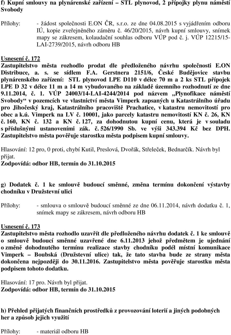 172 Zastupitelstvo města rozhodlo prodat dle předloženého návrhu společnosti E.ON Distribuce, a. s. se sídlem F.A.