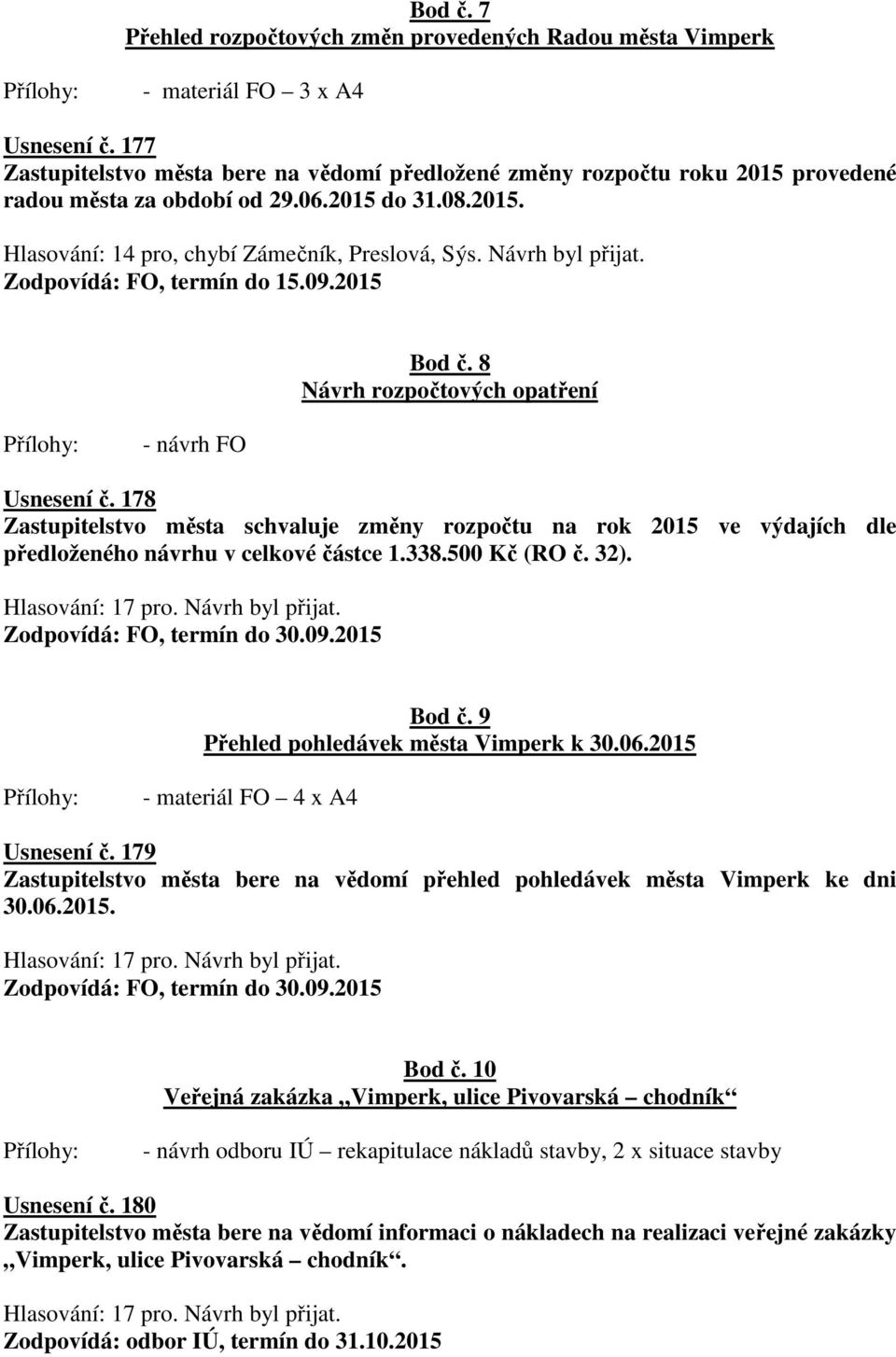 Návrh byl přijat. Zodpovídá: FO, termín do 15.09.2015 Bod č. 8 Návrh rozpočtových opatření - návrh FO Usnesení č.