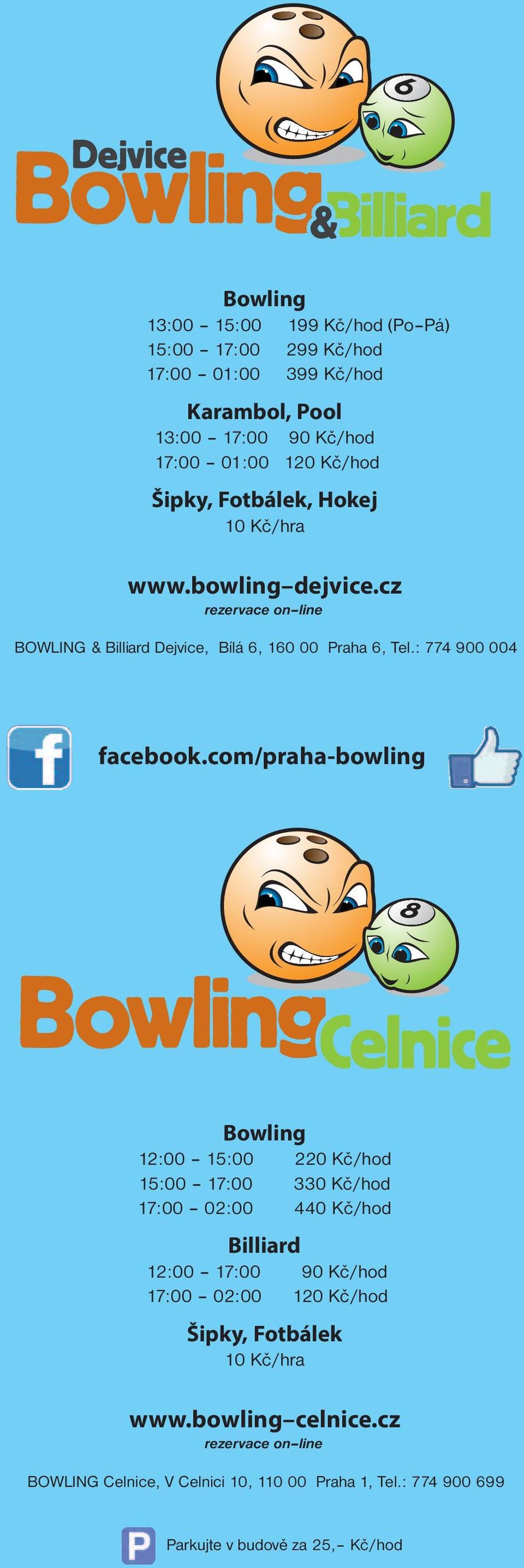 com/praha-bowling Bowling 12:00 15:00 220 Kč/hod 15:00 17:00 330 Kč/hod 17:00 02:00 440 Kč/hod Billiard 12:00 17:00 90 Kč/hod 17:00 02:00 120 Kč/hod