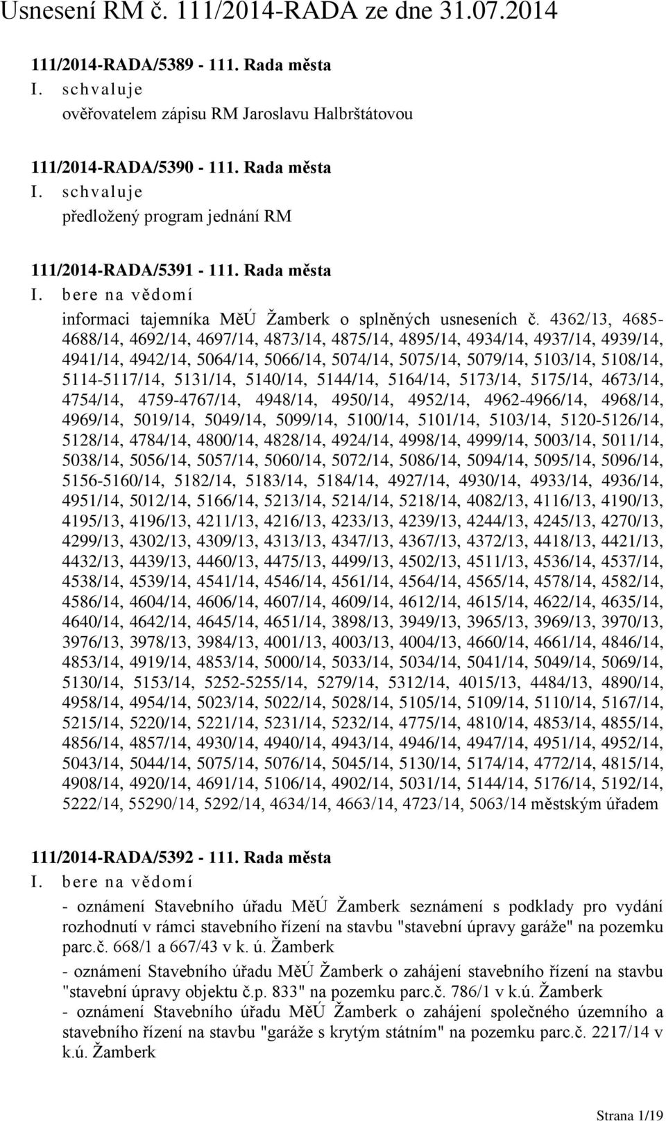 4362/13, 4685-4688/14, 4692/14, 4697/14, 4873/14, 4875/14, 4895/14, 4934/14, 4937/14, 4939/14, 4941/14, 4942/14, 5064/14, 5066/14, 5074/14, 5075/14, 5079/14, 5103/14, 5108/14, 5114-5117/14, 5131/14,