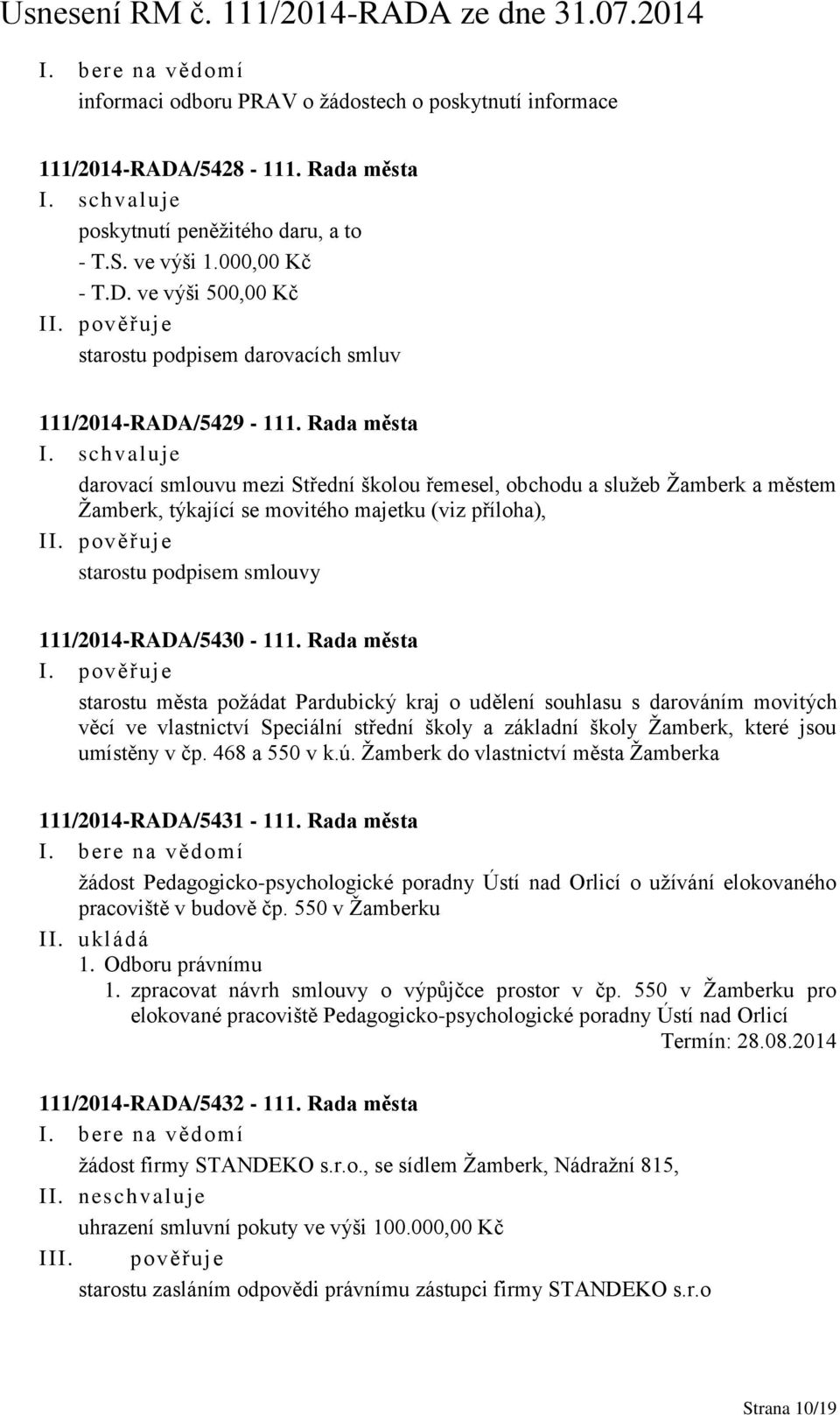 Rada města I. pověřuje starostu města požádat Pardubický kraj o udělení souhlasu s darováním movitých věcí ve vlastnictví Speciální střední školy a základní školy Žamberk, které jsou umístěny v čp.