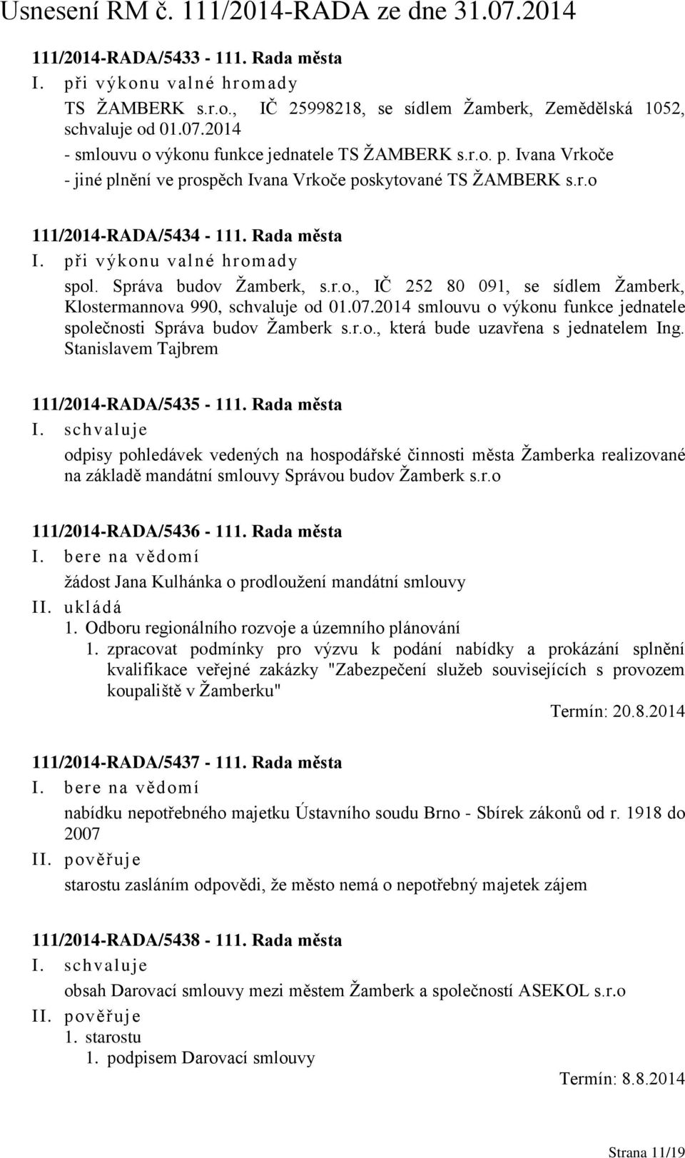 při výkonu valné hromady spol. Správa budov Žamberk, s.r.o., IČ 252 80 091, se sídlem Žamberk, Klostermannova 990, schvaluje od 01.07.