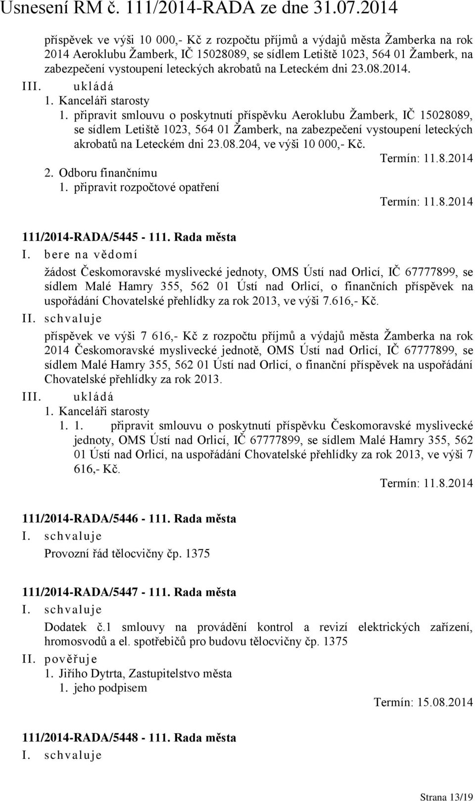 připravit smlouvu o poskytnutí příspěvku Aeroklubu Žamberk, IČ 15028089, se sídlem Letiště 1023, 564 01 Žamberk, na zabezpečení vystoupení leteckých akrobatů na Leteckém dni 23.08.204, ve výši 10 000,- Kč.