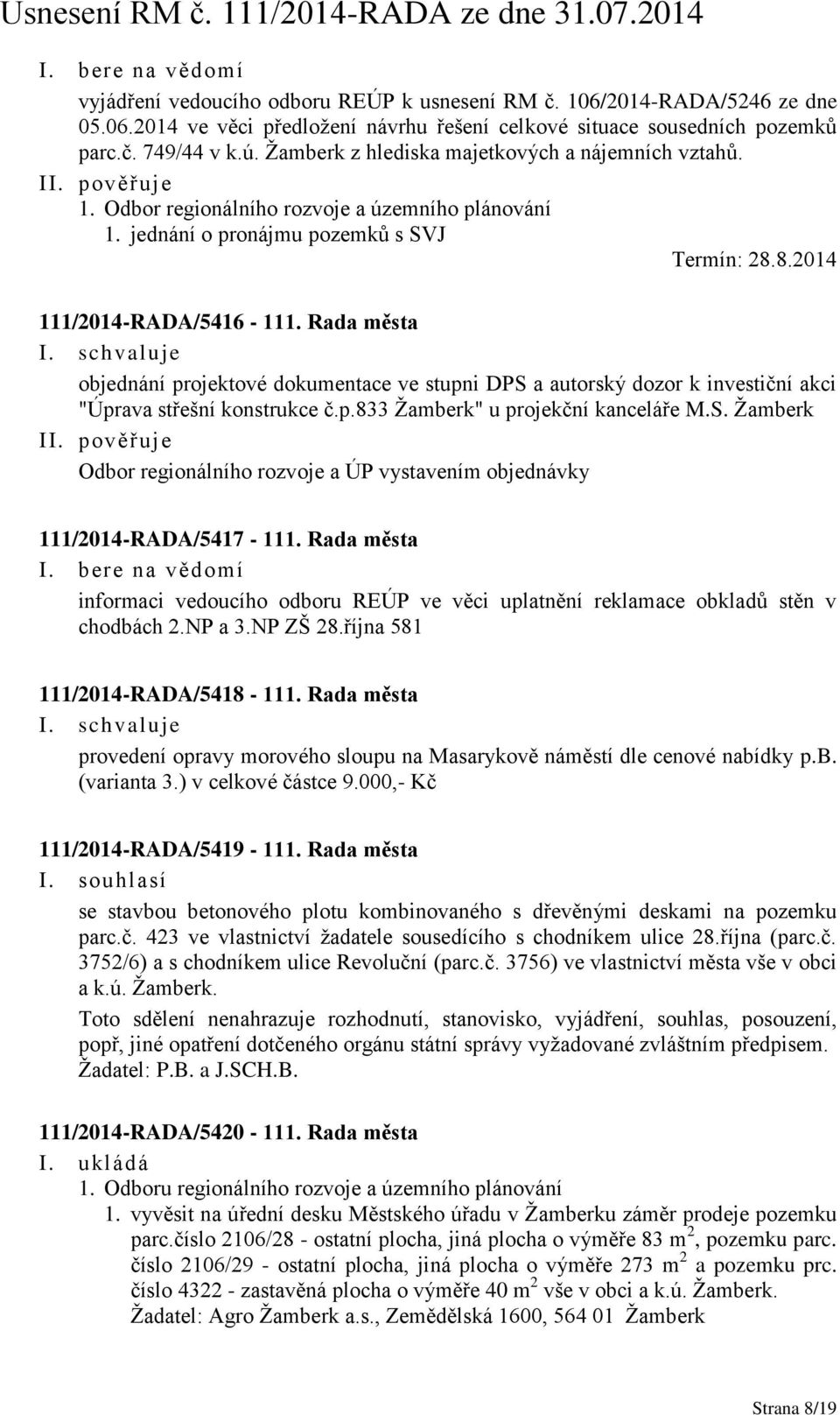 Rada města objednání projektové dokumentace ve stupni DPS a autorský dozor k investiční akci "Úprava střešní konstrukce č.p.833 Žamberk" u projekční kanceláře M.S. Žamberk Odbor regionálního rozvoje a ÚP vystavením objednávky 111/2014-RADA/5417-111.