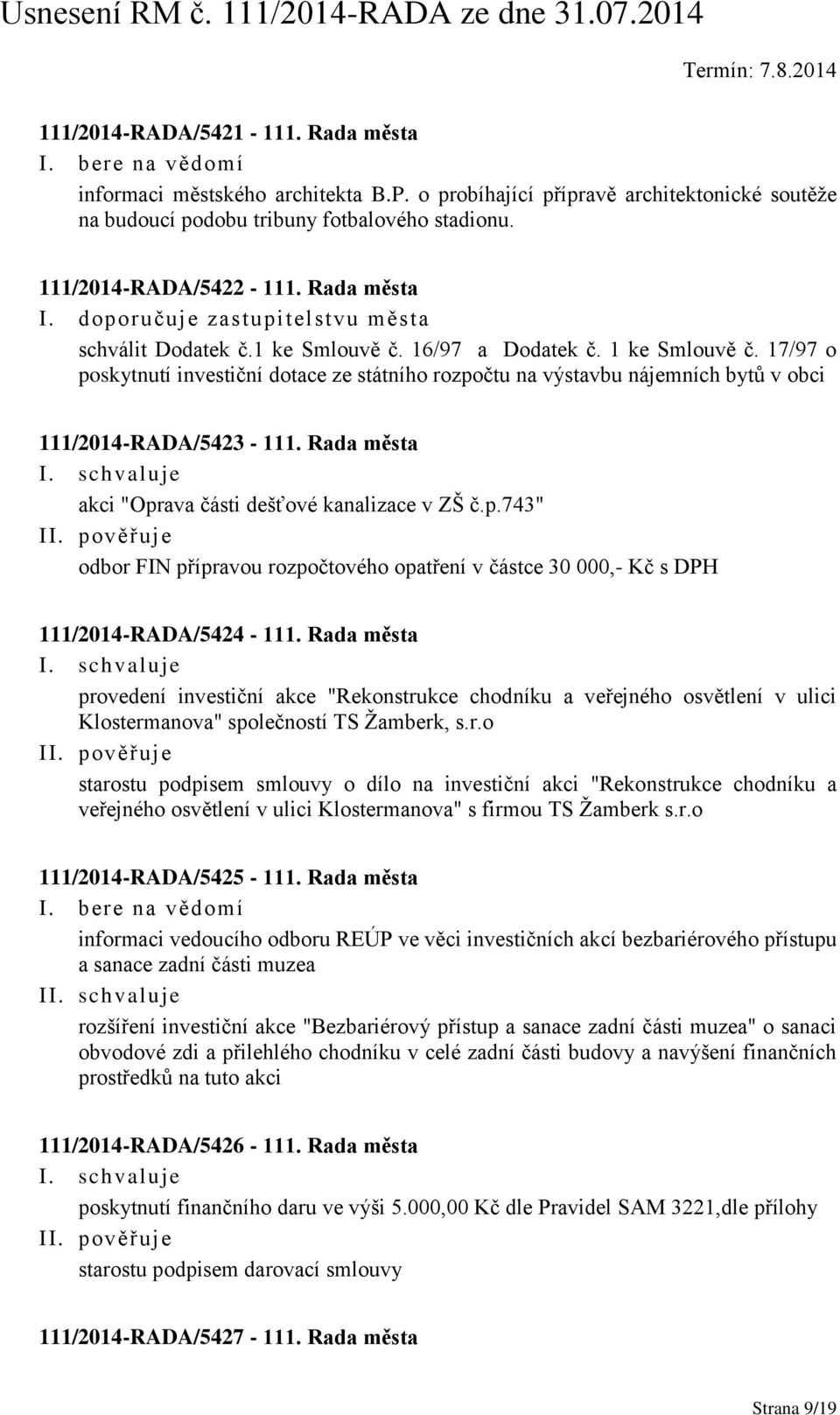 17/97 o poskytnutí investiční dotace ze státního rozpočtu na výstavbu nájemních bytů v obci 111/2014-RADA/5423-111. Rada města akci "Oprava části dešťové kanalizace v ZŠ č.p.743" odbor FIN přípravou rozpočtového opatření v částce 30 000,- Kč s DPH 111/2014-RADA/5424-111.