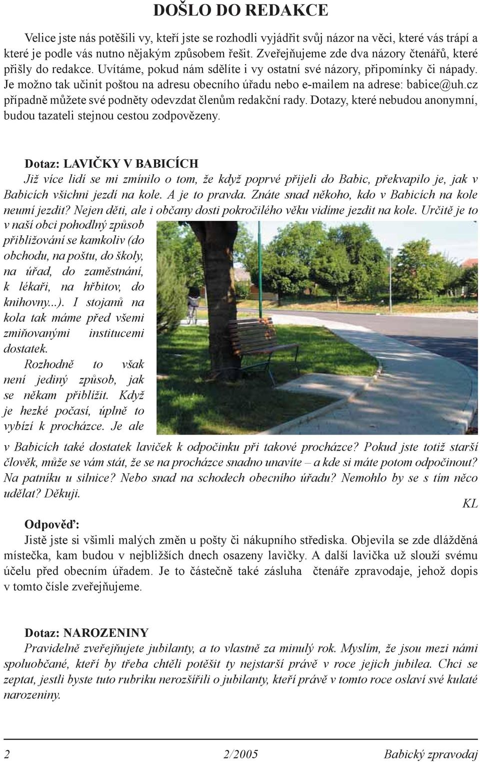 Je možno tak učinit poštou na adresu obecního úřadu nebo e-mailem na adrese: babice@uh.cz případně můžete své podněty odevzdat členům redakční rady.