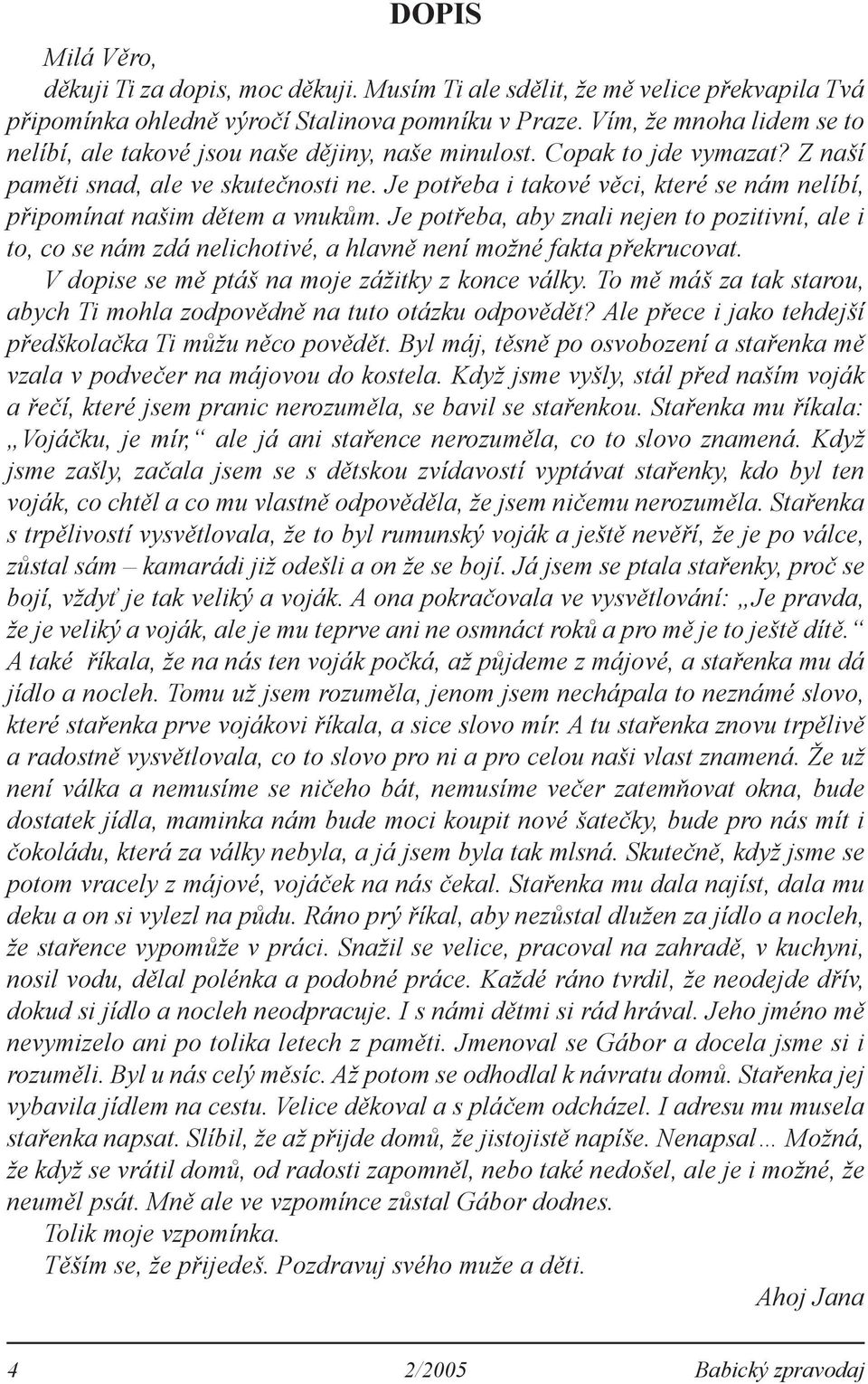 Je potřeba i takové věci, které se nám nelíbí, připomínat našim dětem a vnukům. Je potřeba, aby znali nejen to pozitivní, ale i to, co se nám zdá nelichotivé, a hlavně není možné fakta překrucovat.