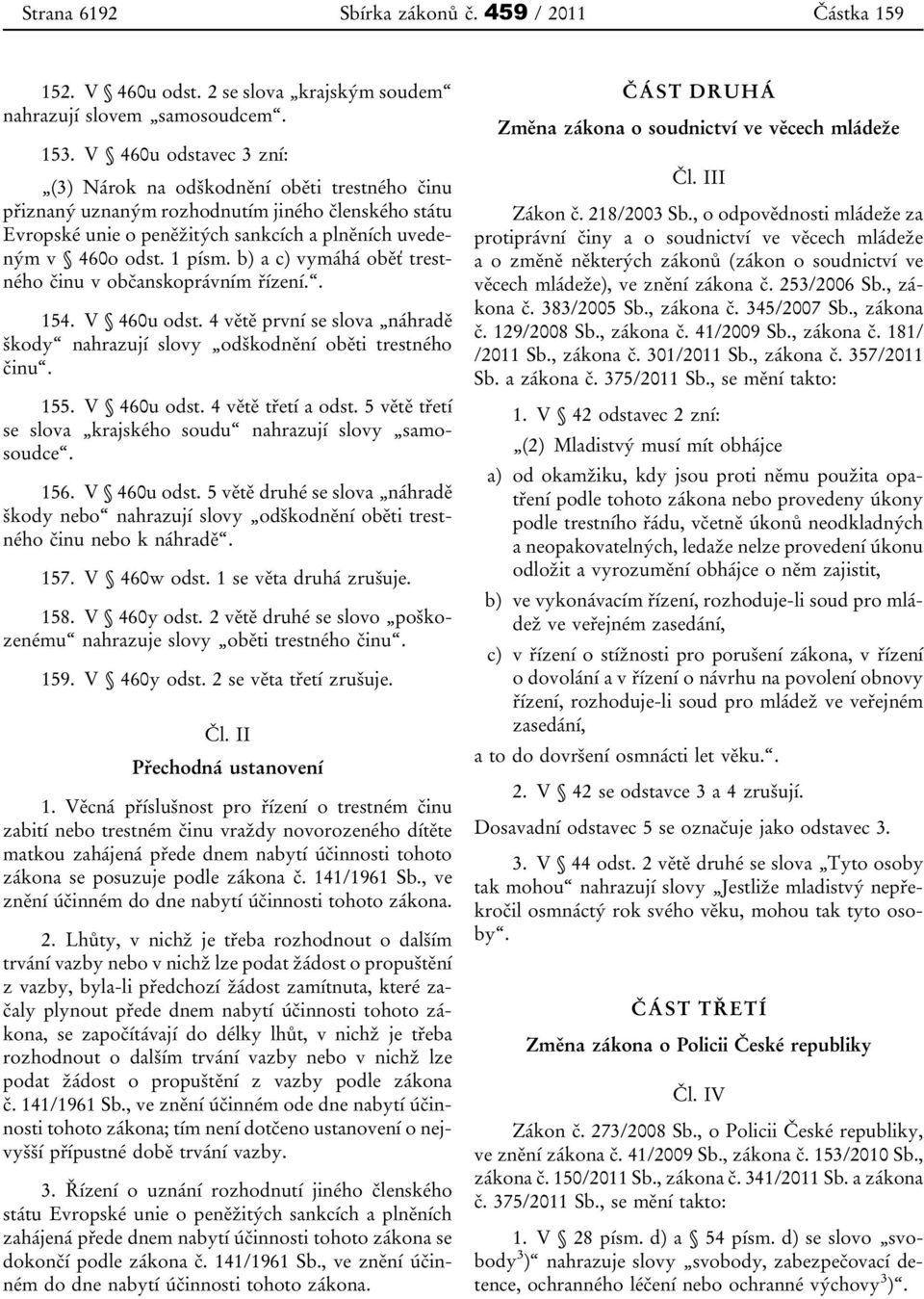 b) a c) vymáhá oběť trestného činu v občanskoprávním řízení.. 154. V 460u odst. 4 větě první se slova náhradě škody nahrazují slovy odškodnění oběti trestného činu. 155. V 460u odst. 4 větě třetí a odst.