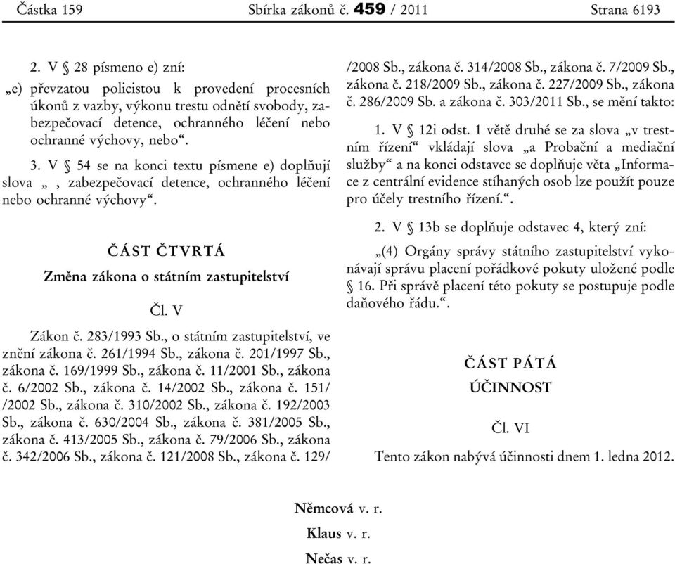 V 54 se na konci textu písmene e) doplňují slova, zabezpečovací detence, ochranného léčení nebo ochranné výchovy. /2008 Sb., zákona č. 314/2008 Sb., zákona č. 7/2009 Sb., zákona č. 218/2009 Sb.