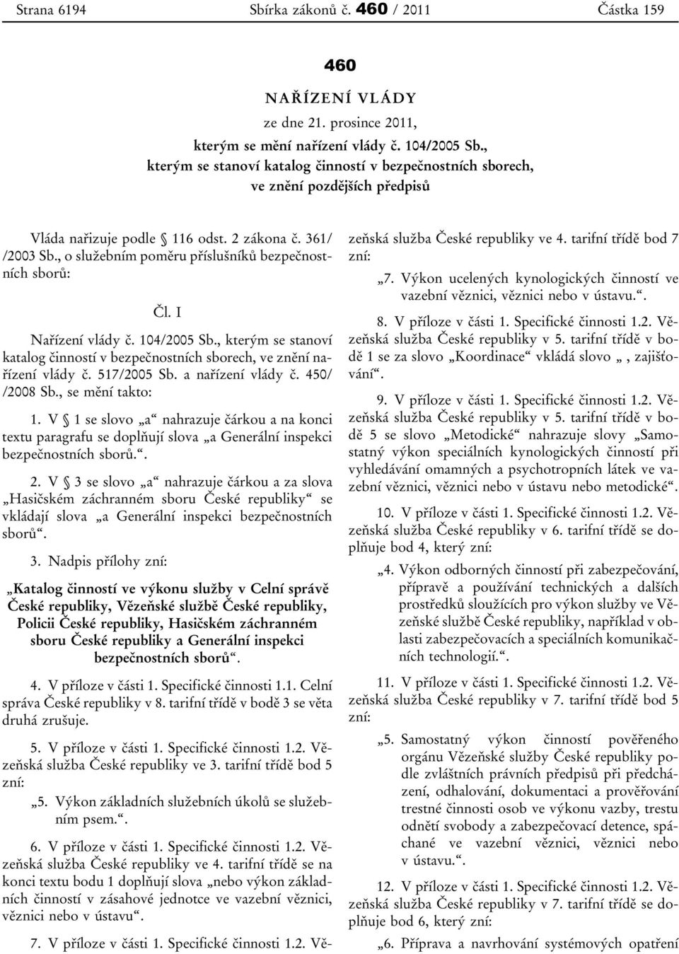 , o služebním poměru příslušníků bezpečnostních sborů: Čl. I Nařízení vlády č. 104/2005 Sb., kterým se stanoví katalog činností v bezpečnostních sborech, ve znění nařízení vlády č. 517/2005 Sb.