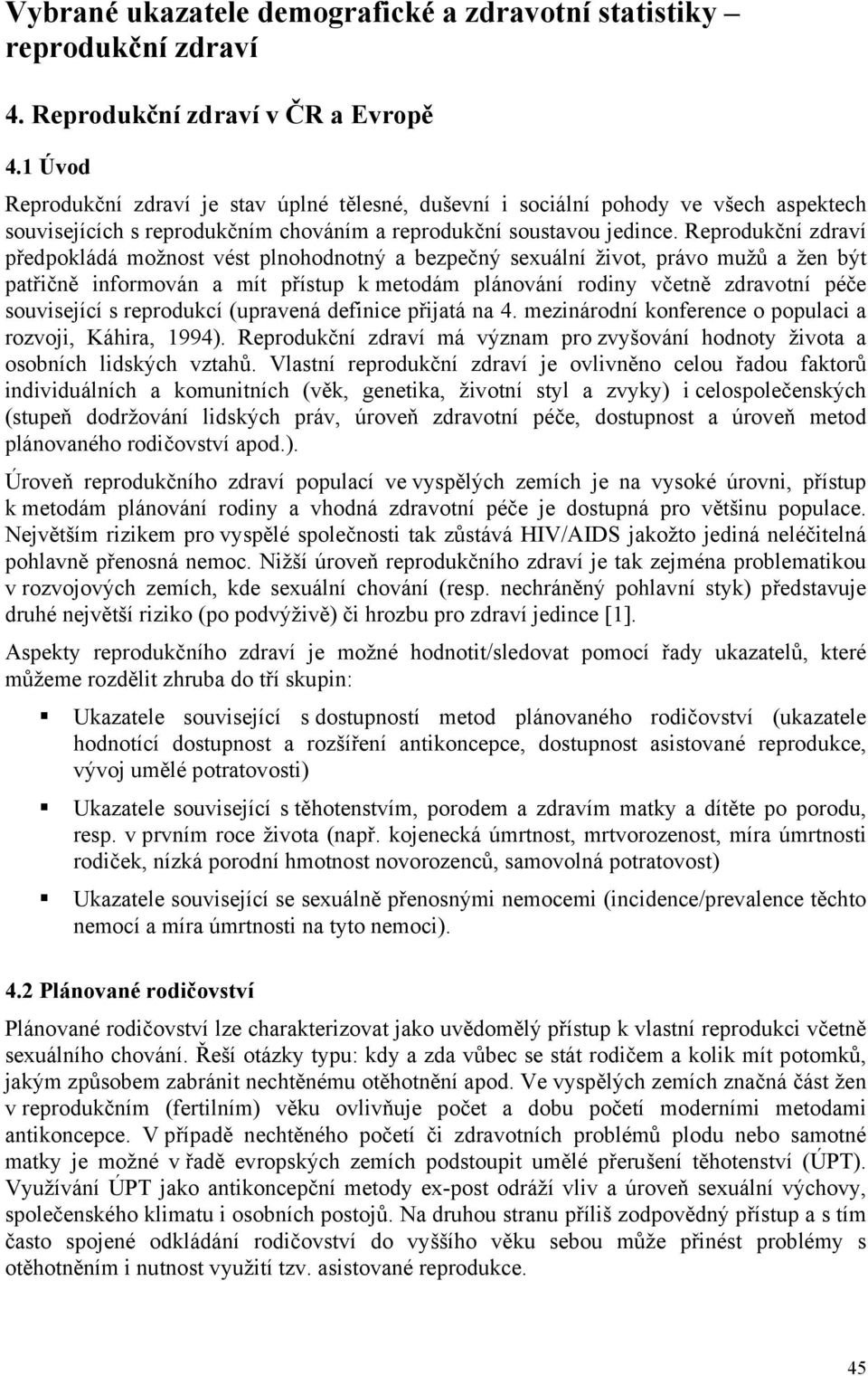 Reprodukční zdraví předpokládá možnost vést plnohodnotný a bezpečný sexuální život, právo mužů a žen být patřičně informován a mít přístup k metodám plánování rodiny včetně zdravotní péče související