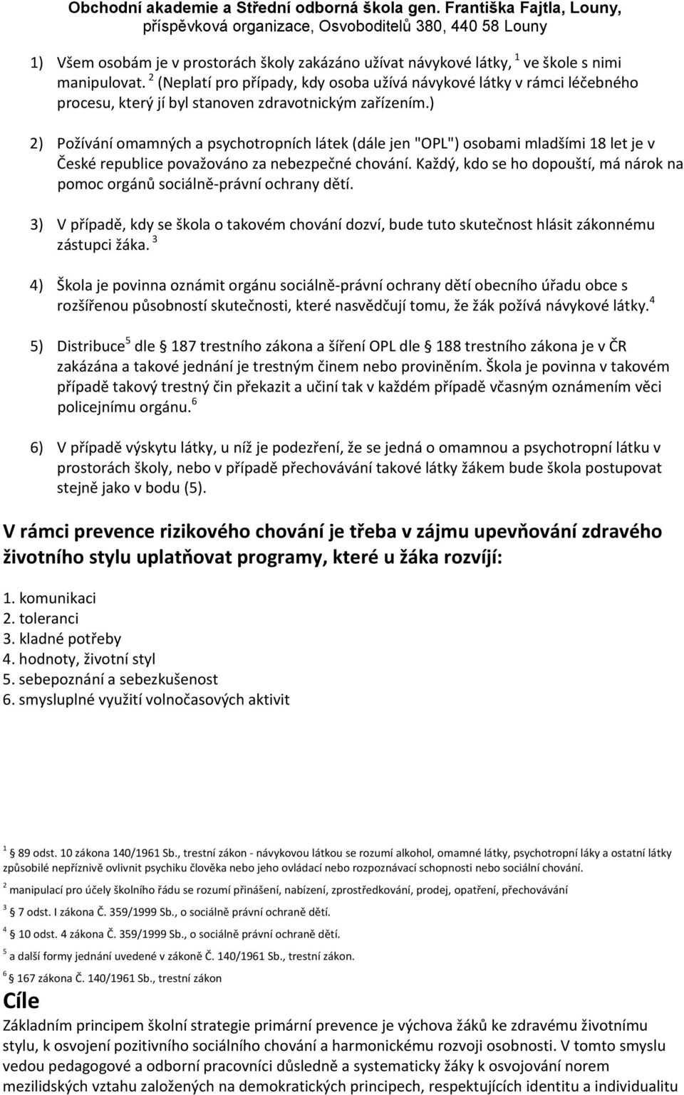 ) 2) Požívání omamných a psychotropních látek (dále jen "OPL") osobami mladšími 18 let je v České republice považováno za nebezpečné chování.