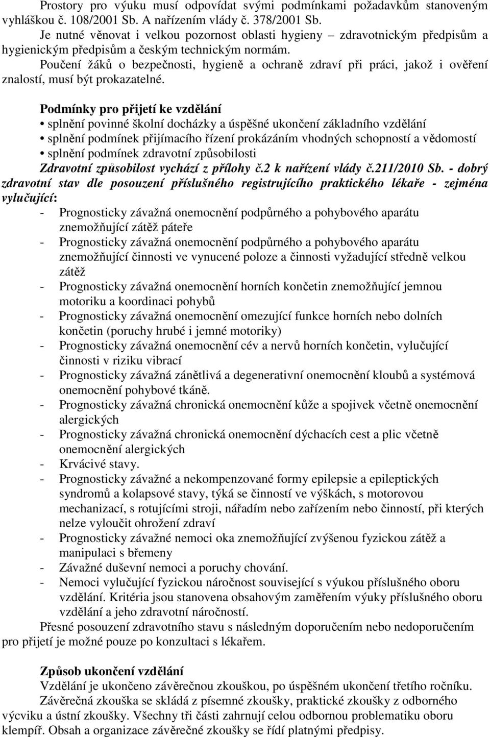 Poučení žáků o bezpečnosti, hygieně a ochraně zdraví při práci, jakož i ověření znalostí, musí být prokazatelné.