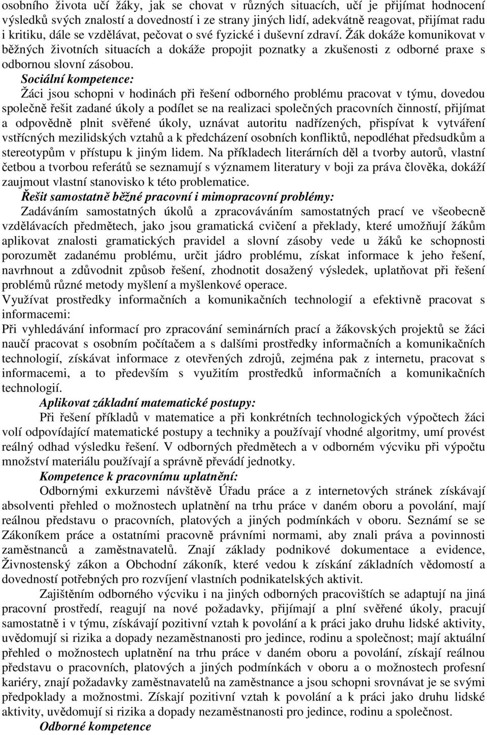 Sociální kompetence: Žáci jsou schopni v hodinách při řešení odborného problému pracovat v týmu, dovedou společně řešit zadané úkoly a podílet se na realizaci společných pracovních činností, přijímat