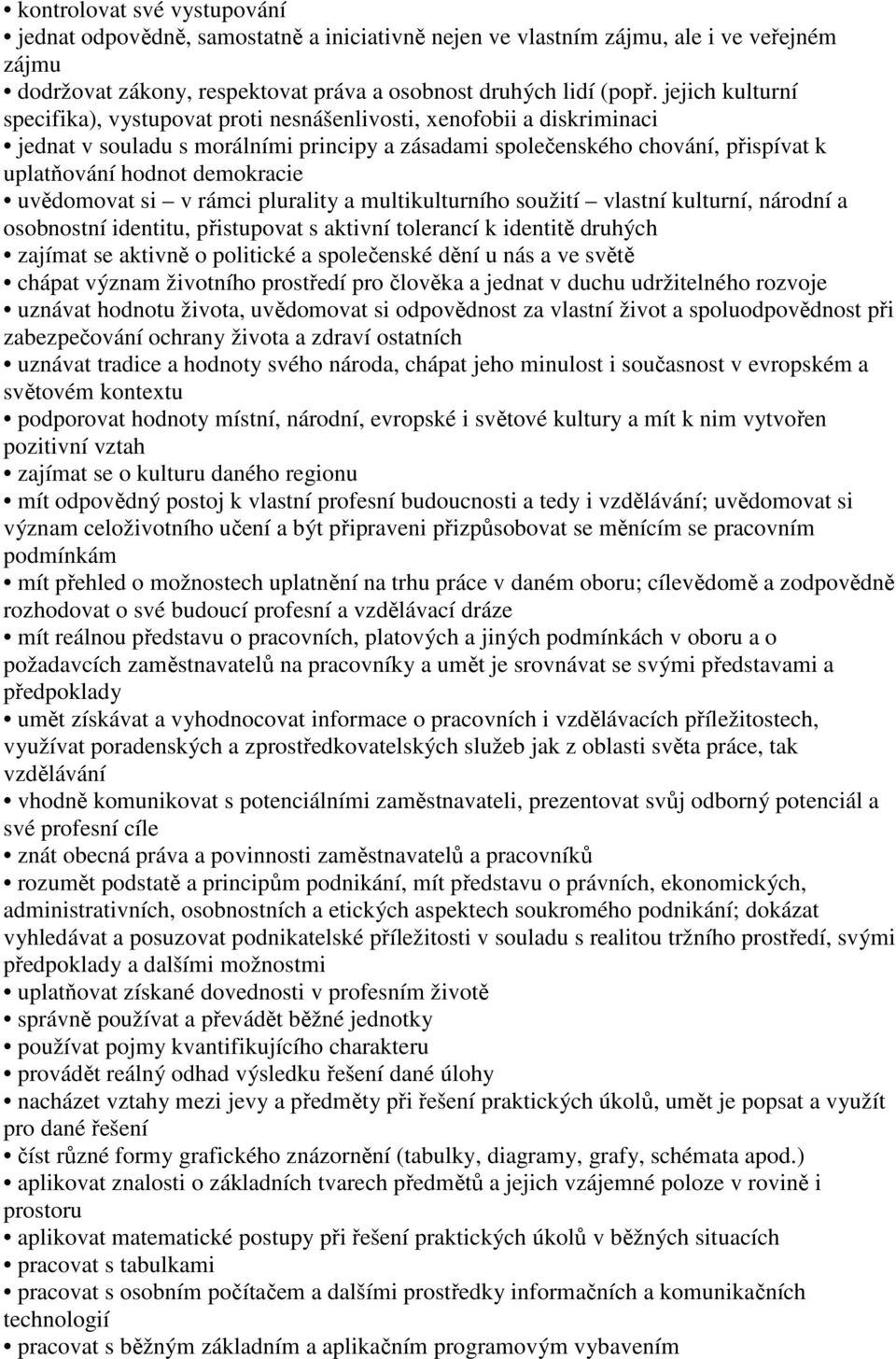 demokracie uvědomovat si v rámci plurality a multikulturního soužití vlastní kulturní, národní a osobnostní identitu, přistupovat s aktivní tolerancí k identitě druhých zajímat se aktivně o politické