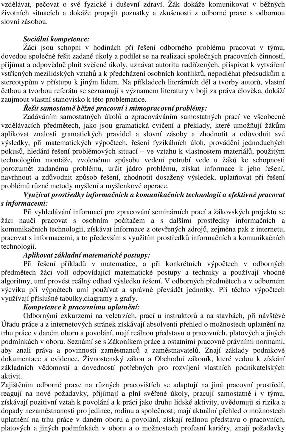 a odpovědně plnit svěřené úkoly, uznávat autoritu nadřízených, přispívat k vytváření vstřícných mezilidských vztahů a k předcházení osobních konfliktů, nepodléhat předsudkům a stereotypům v přístupu