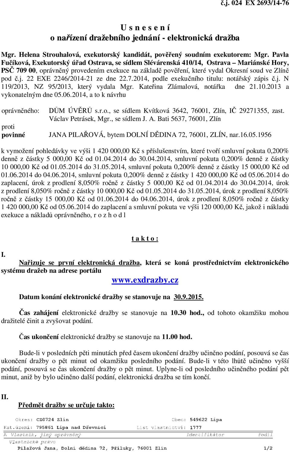 22 EXE 2246/2014-21 ze dne 22.7.2014, podle exekučního titulu: notářský zápis č.j. N 119/2013, NZ 95/2013, který vydala Mgr. Kateřina Zlámalová, notářka dne 21.10.2013 a vykonatelným dne 05.06.