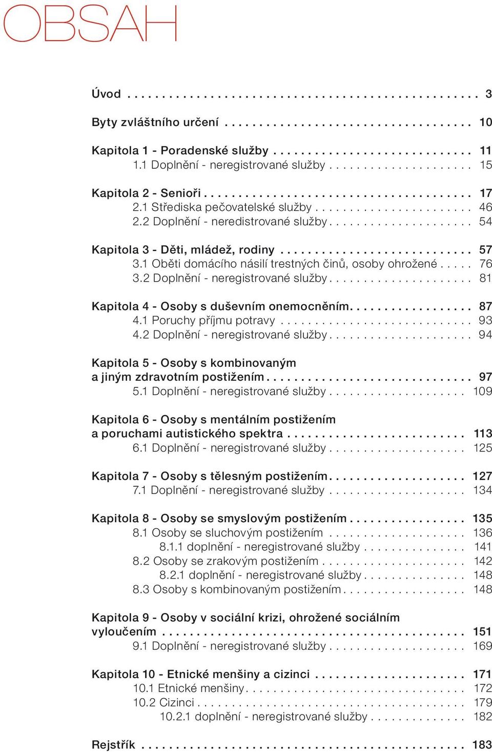 .. 81 Kapitola 4 - Osoby s duševním onemocněním.... 87 4.1 Poruchy příjmu potravy... 93 4.2 Doplnění - neregistrované služby... 94 Kapitola 5 - Osoby s kombinovaným a jiným zdravotním.... 97 5.