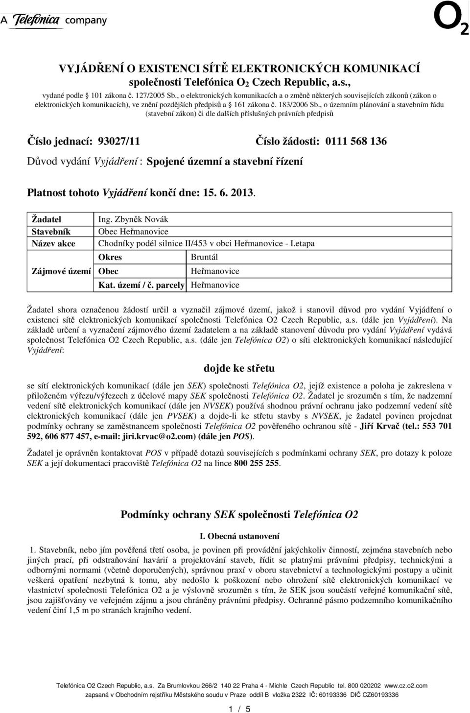 , o územním plánování a stavebním ádu (stavební zákon) i dle dalších píslušných právních pedpis íslo jednací: 93027/11 íslo žádosti: 0111 568 136 Dvod vydání Vyjádení : Spojené územní a stavební