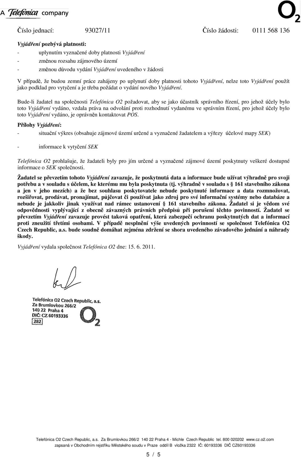 Bude-li žadatel na spolenosti Telefónica O2 požadovat, aby se jako úastník správního ízení, pro jehož úely bylo toto Vyjádení vydáno, vzdala práva na odvolání proti rozhodnutí vydanému ve správním