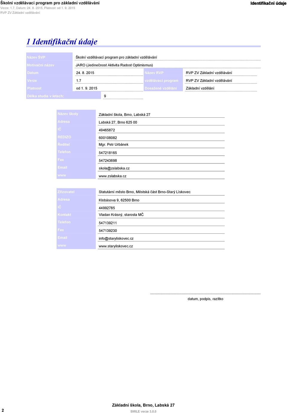 2015 Délka studia v letech: 9 Dosažené vzdělání Základní vzdělání Název školy Adresa Labská 27, Brno 625 00 IČ 49465872 REDIZO Ředitel 600108082 Mgr.
