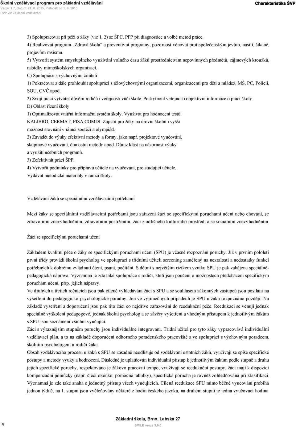 5) Vytvořit systém smysluplného využívání volného času žáků prostřednictvím nepovinných předmětů, zájmových kroužků, nabídky mimoškolských organizací.