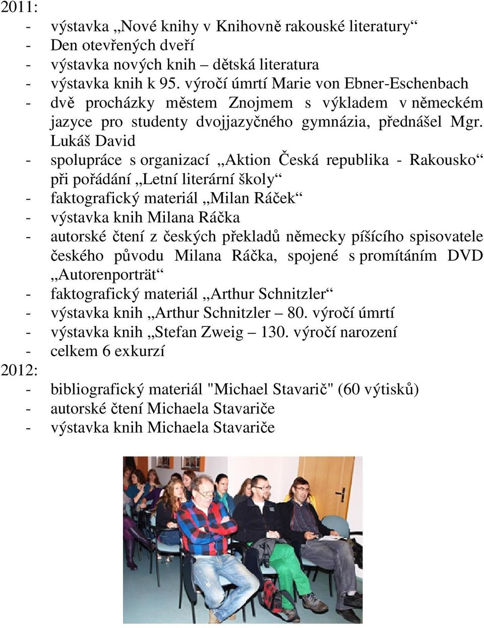 Lukáš David - spolupráce s organizací Aktion Česká republika - Rakousko při pořádání Letní literární školy - faktografický materiál Milan Ráček - výstavka knih Milana Ráčka - autorské čtení z českých