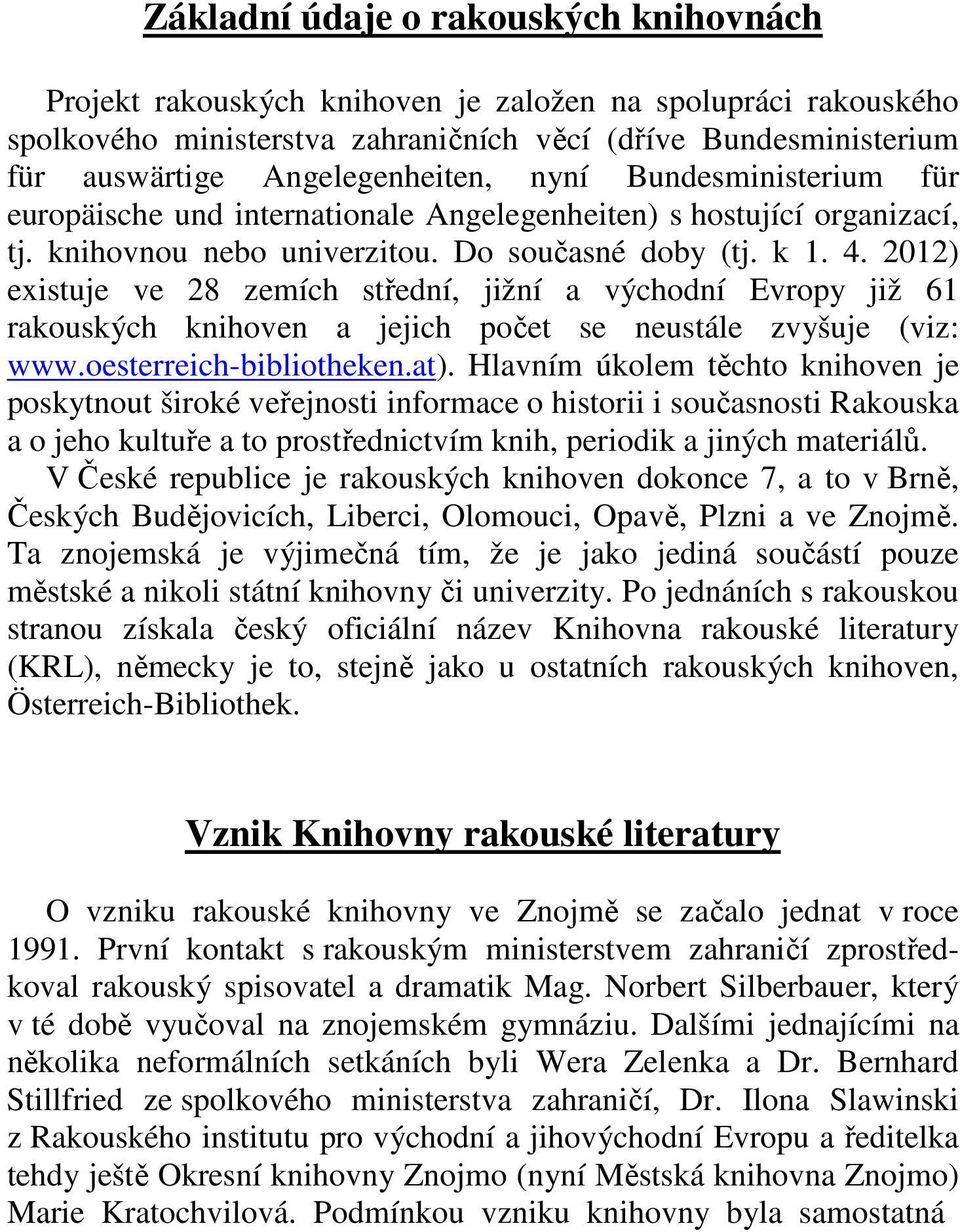 2012) existuje ve 28 zemích střední, jižní a východní Evropy již 61 rakouských knihoven a jejich počet se neustále zvyšuje (viz: www.oesterreich-bibliotheken.at).