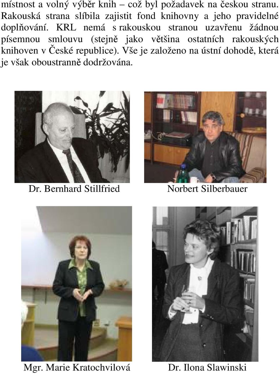 KRL nemá s rakouskou stranou uzavřenu žádnou písemnou smlouvu (stejně jako většina ostatních rakouských