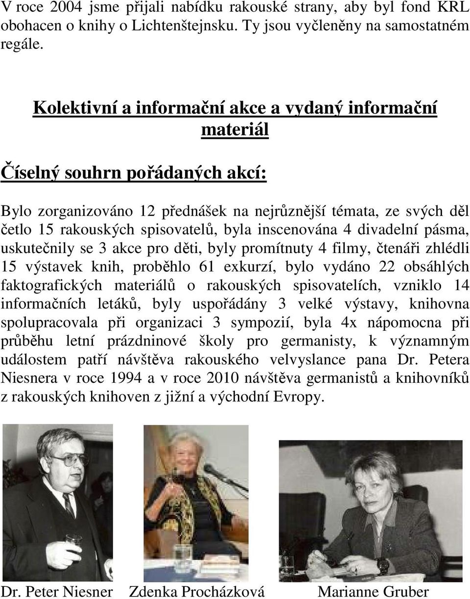 byla inscenována 4 divadelní pásma, uskutečnily se 3 akce pro děti, byly promítnuty 4 filmy, čtenáři zhlédli 15 výstavek knih, proběhlo 61 exkurzí, bylo vydáno 22 obsáhlých faktografických materiálů