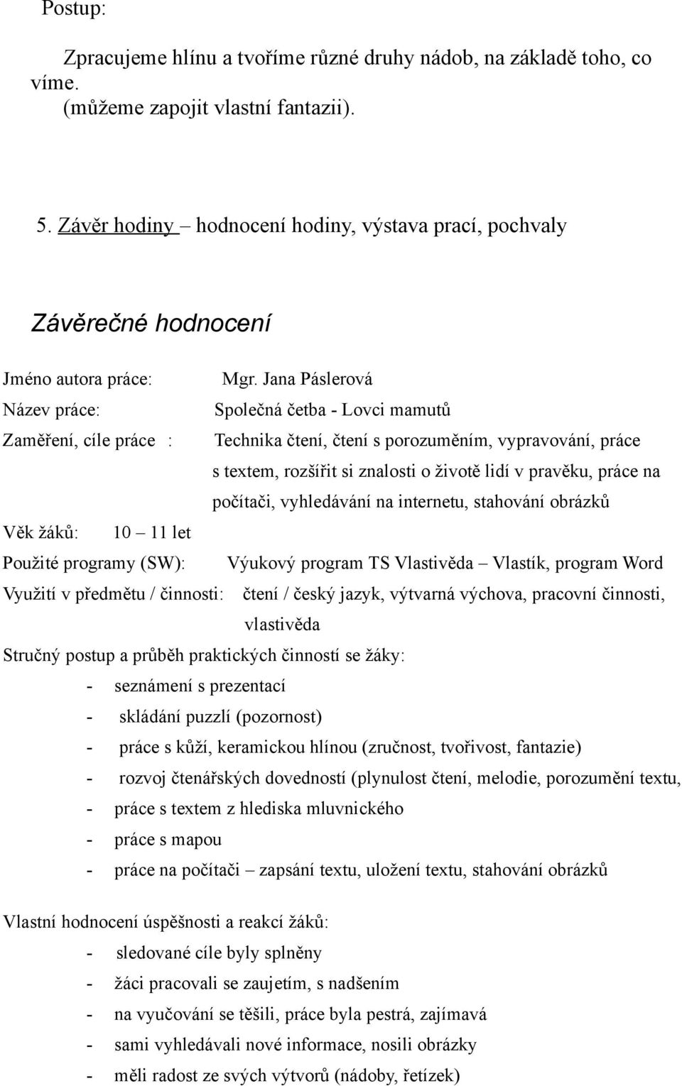 Jana Páslerová Název práce: Společná četba - Lovci mamutů Zaměření, cíle práce : Technika čtení, čtení s porozuměním, vypravování, práce s textem, rozšířit si znalosti o životě lidí v pravěku, práce