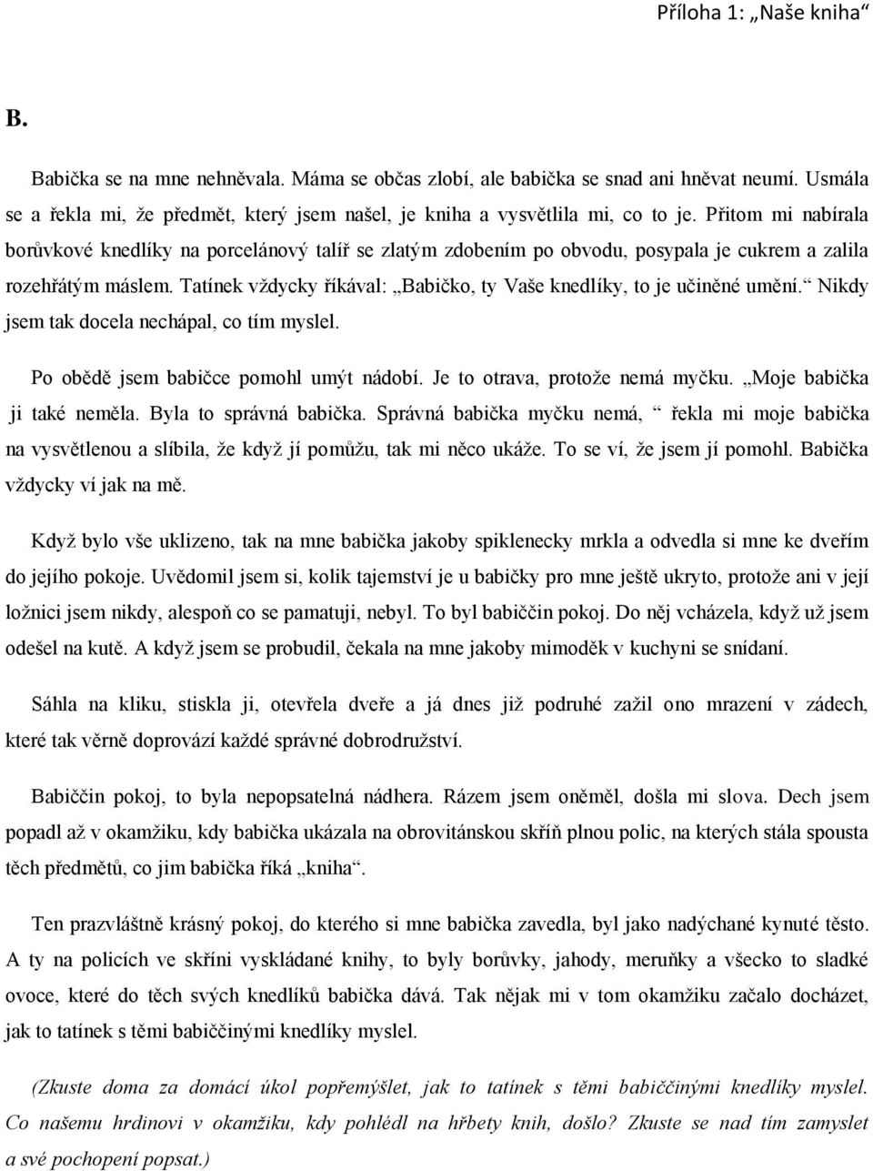 Tatínek vždycky říkával: Babičko, ty Vaše knedlíky, to je učiněné umění. Nikdy jsem tak docela nechápal, co tím myslel. Po obědě jsem babičce pomohl umýt nádobí. Je to otrava, protože nemá myčku.