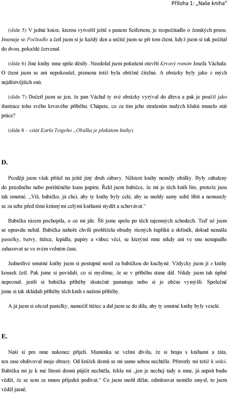 Neodolal jsem pokušení otevřít Krvavý román Josefa Váchala. O čtení jsem se ani nepokoušel, písmena totiž byla obtížně čitelná. A obrázky byly jako z mých nejděsivějších snů.