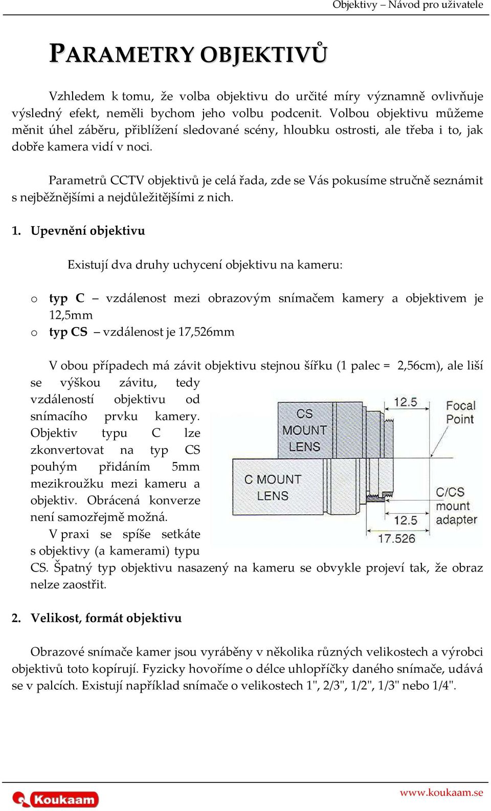 Parametrů CCTV objektivů je celá řada, zde se Vás pokusíme stručně seznámit s nejběžnějšími a nejdůležitějšími z nich. 1.