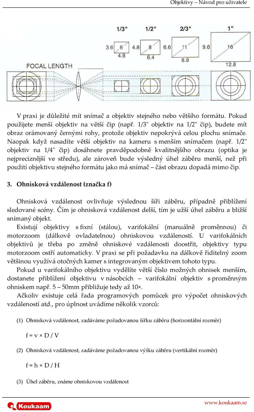 1/2" objektiv na 1/4" čip) dosáhnete pravděpodobně kvalitnějšího obrazu (optika je nejpreciznější ve středu), ale zároveň bude výsledný úhel záběru menší, než při použití objektivu stejného formátu