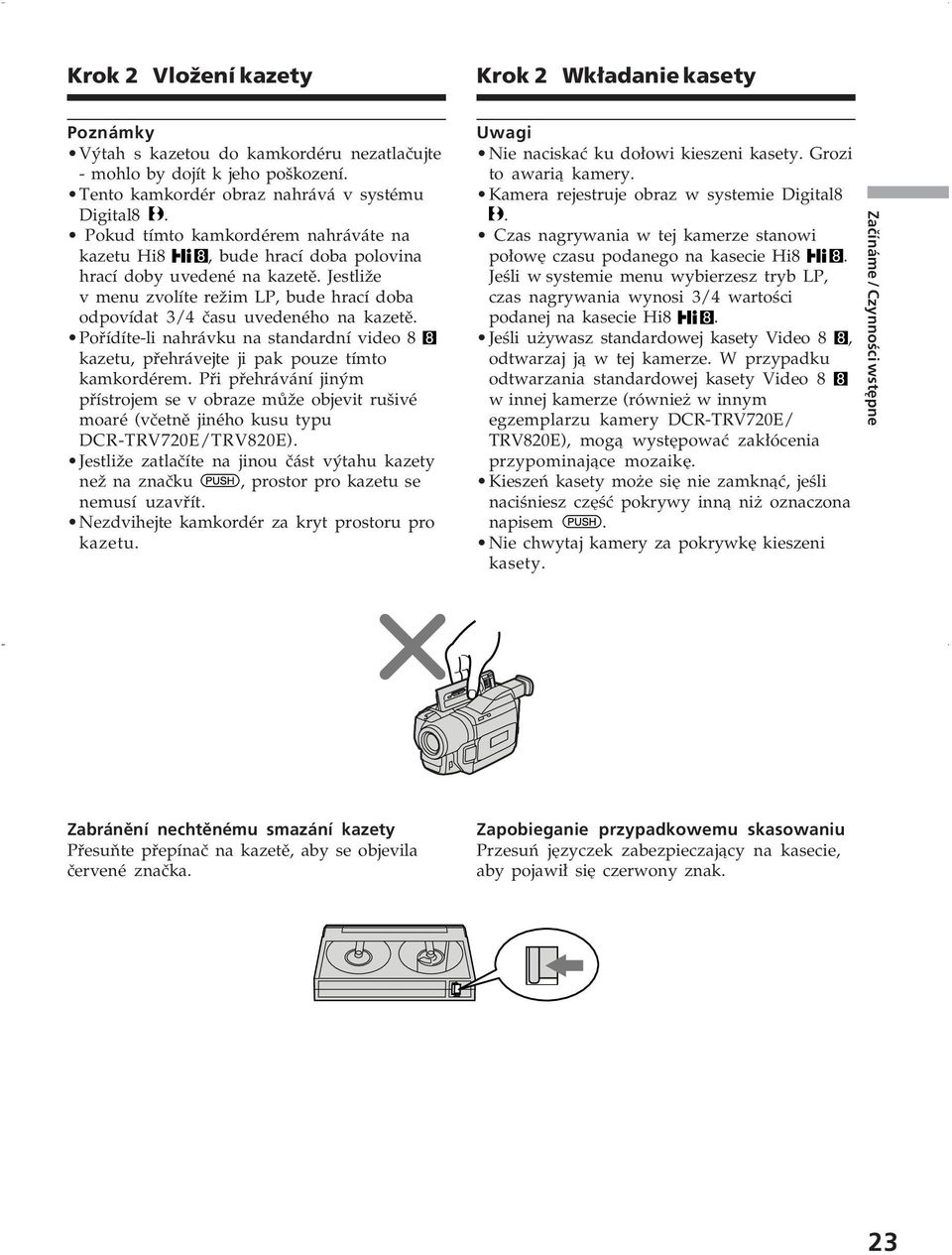 Pořídíte-li nahrávku na standardní video 8 kazetu, přehrávejte ji pak pouze tímto kamkordérem.