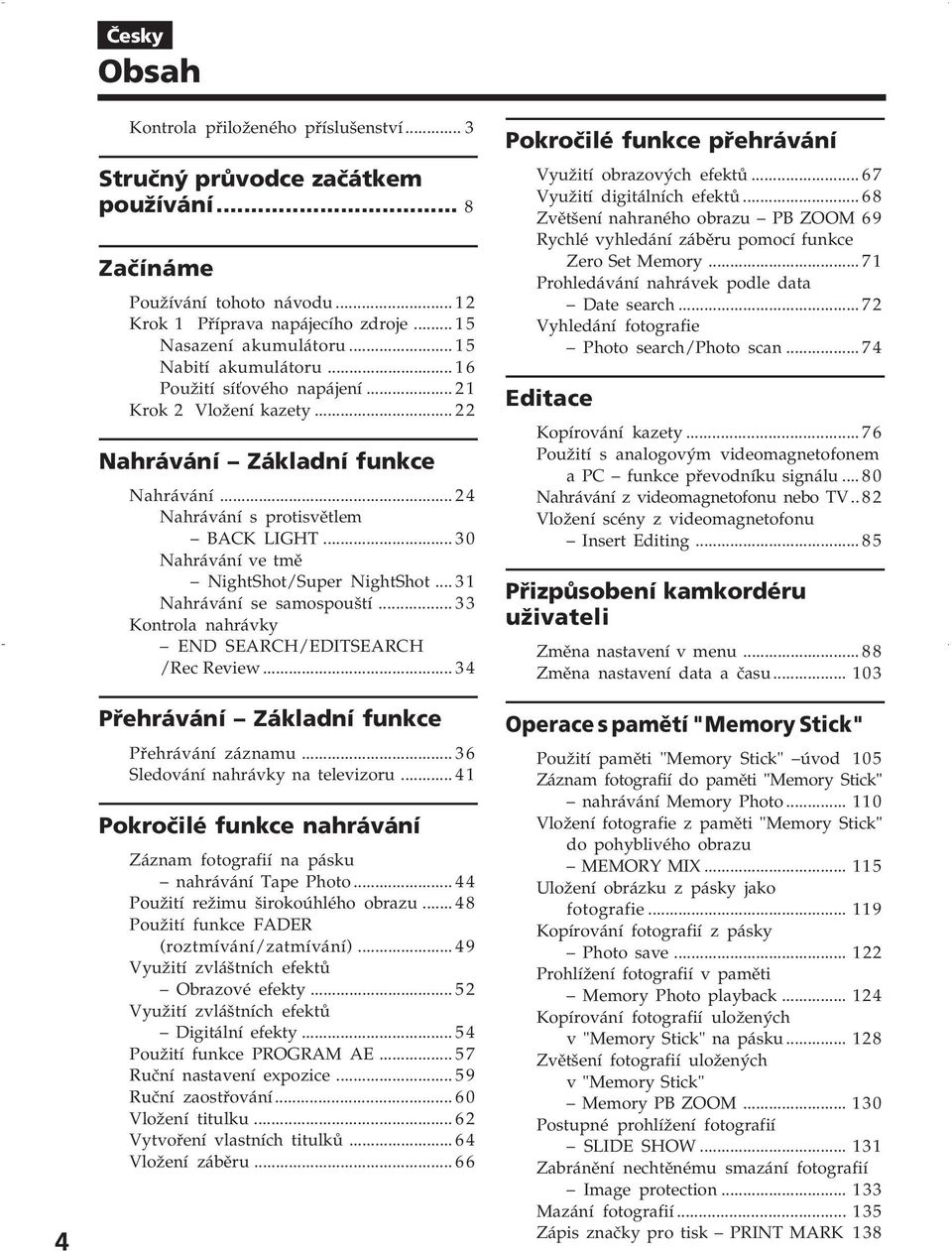 .. 3 0 Nahrávání ve tmě NightShot/Super NightShot... 3 1 Nahrávání se samospouští... 33 Kontrola nahrávky END SEARCH/EDITSEARCH /Rec Review... 3 4 Přehrávání Základní funkce Přehrávání záznamu.