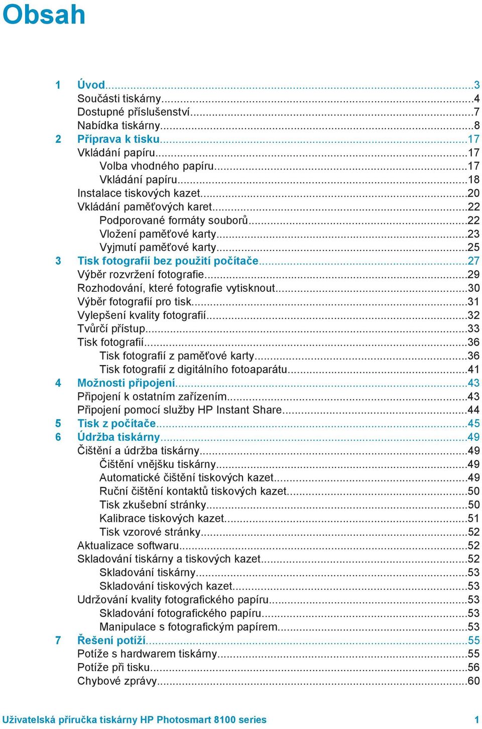 ..29 Rozhodování, které fotografie vytisknout...30 Výběr fotografií pro tisk...31 Vylepšení kvality fotografií...32 Tvůrčí přístup...33 Tisk fotografií...36 Tisk fotografií z paměťové karty.