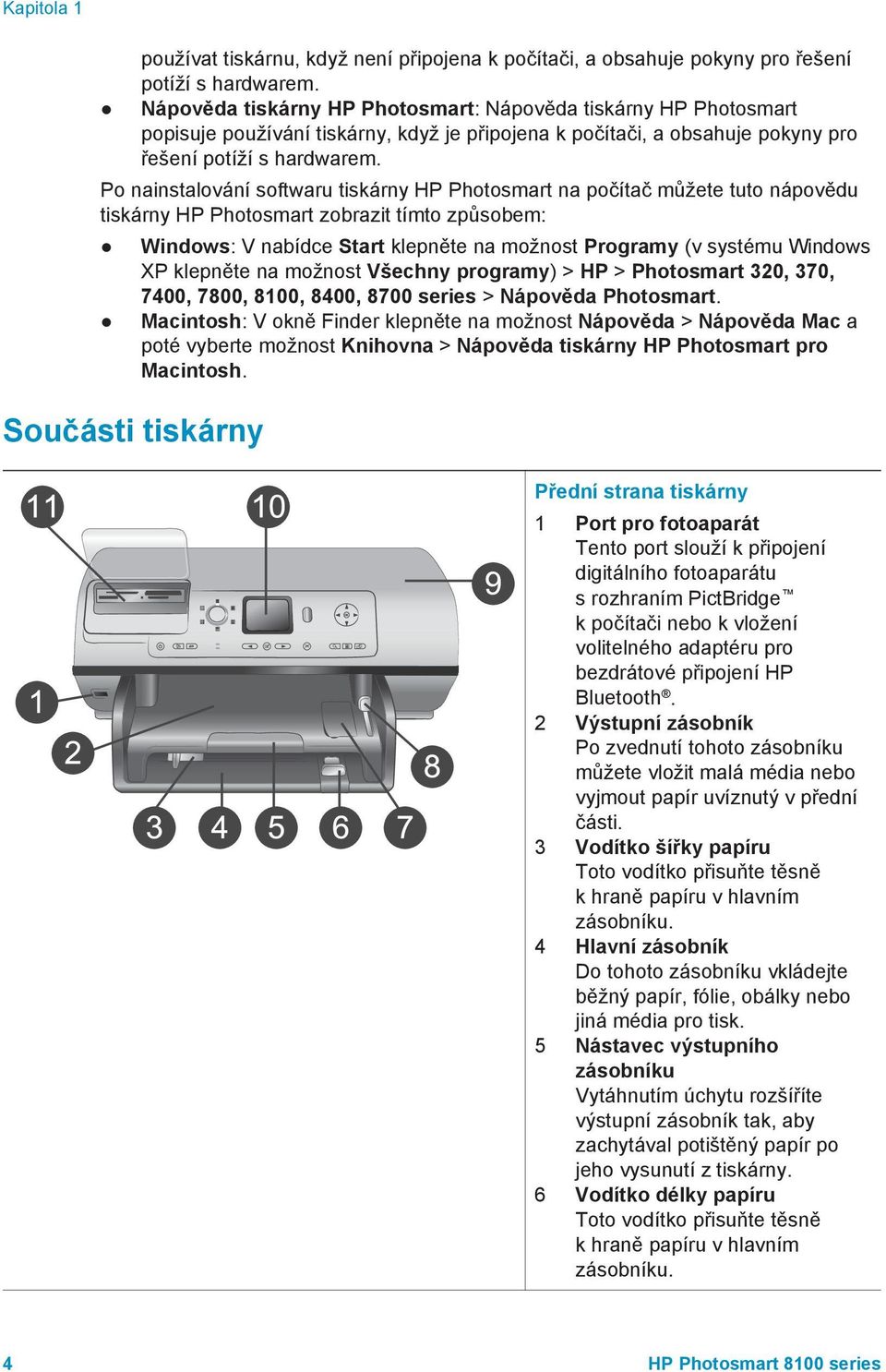 Po nainstalování softwaru tiskárny HP Photosmart na počítač můžete tuto nápovědu tiskárny HP Photosmart zobrazit tímto způsobem: Windows: V nabídce Start klepněte na možnost Programy (v systému