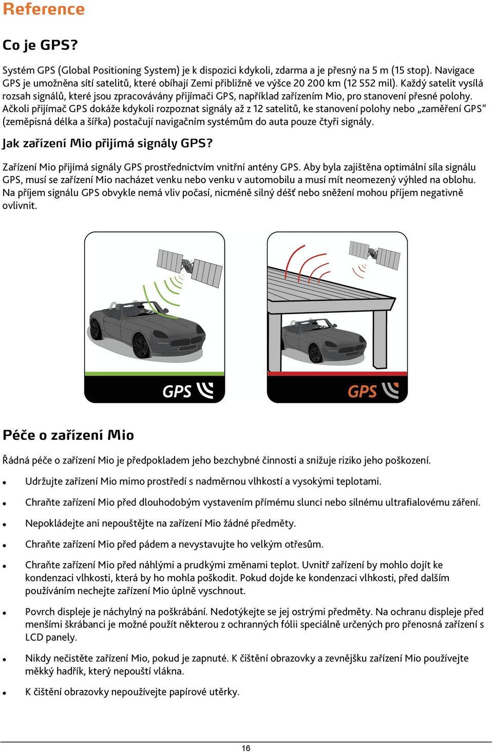 Každý satelit vysílá rozsah signálů, které jsou zpracovávány přijímači GPS, například zařízením Mio, pro stanovení přesné polohy.