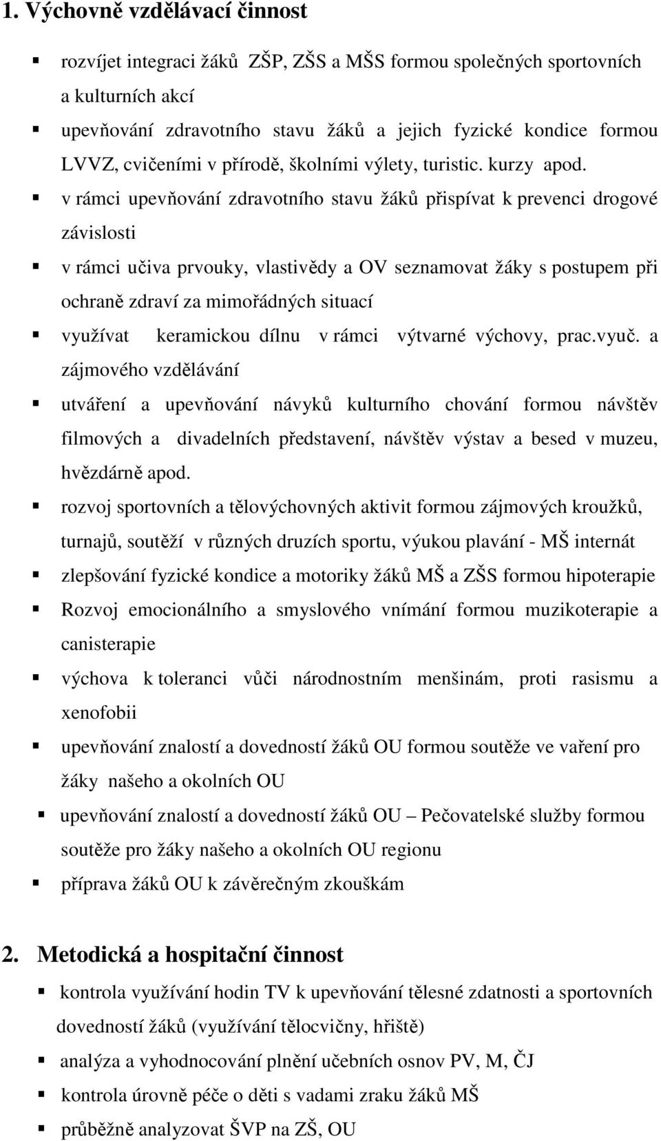 v rámci upevňování zdravotního stavu žáků přispívat k prevenci drogové závislosti v rámci učiva prvouky, vlastivědy a OV seznamovat žáky s postupem při ochraně zdraví za mimořádných situací využívat