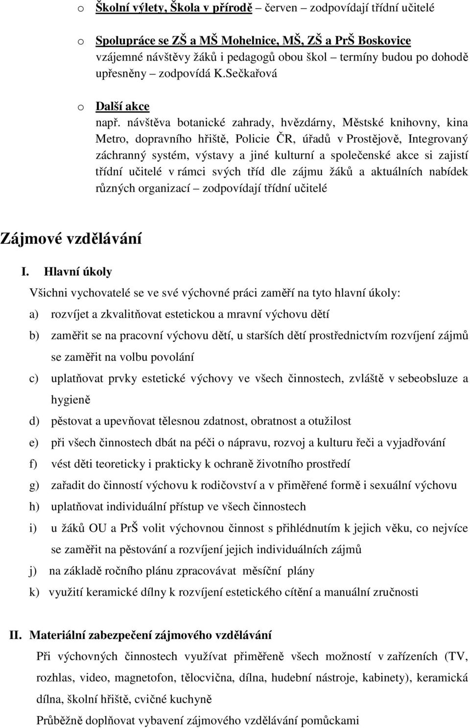 návštěva botanické zahrady, hvězdárny, Městské knihovny, kina Metro, dopravního hřiště, Policie ČR, úřadů v Prostějově, Integrovaný záchranný systém, výstavy a jiné kulturní a společenské akce si