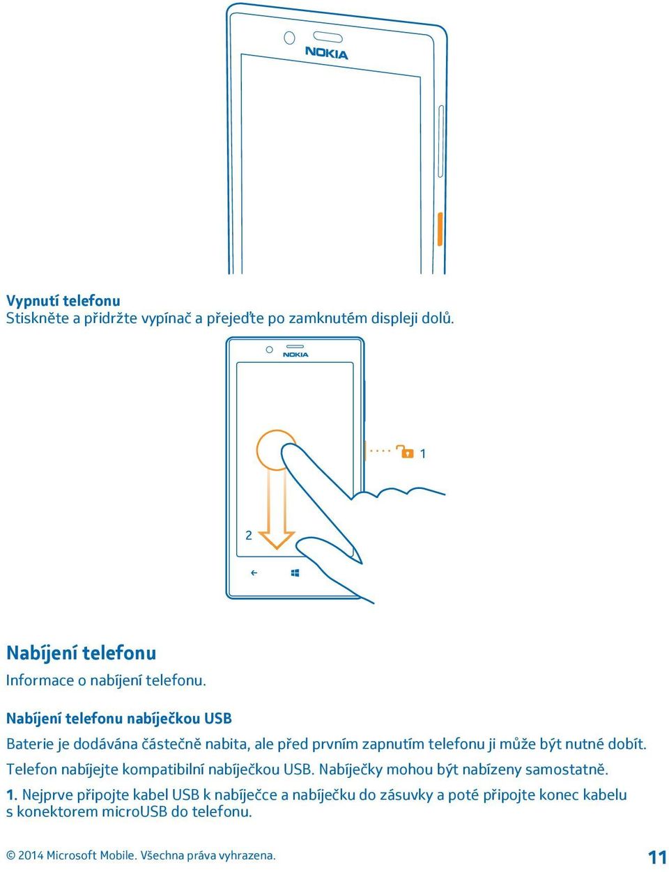 Nabíjení telefonu nabíječkou USB Baterie je dodávána částečně nabita, ale před prvním zapnutím telefonu ji může být