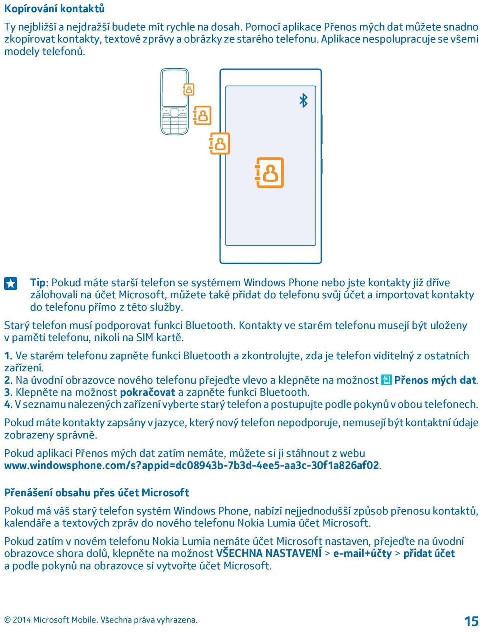 Tip: Pokud máte starší telefon se systémem Windows Phone nebo jste kontakty již dříve zálohovali na účet Microsoft, můžete také přidat do telefonu svůj účet a importovat kontakty do telefonu přímo z