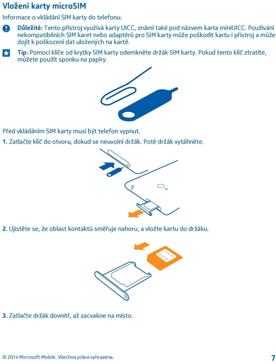 Tip: Pomocí klíče od krytky SIM karty odemkněte držák SIM karty. Pokud tento klíč ztratíte, můžete použít sponku na papíry.