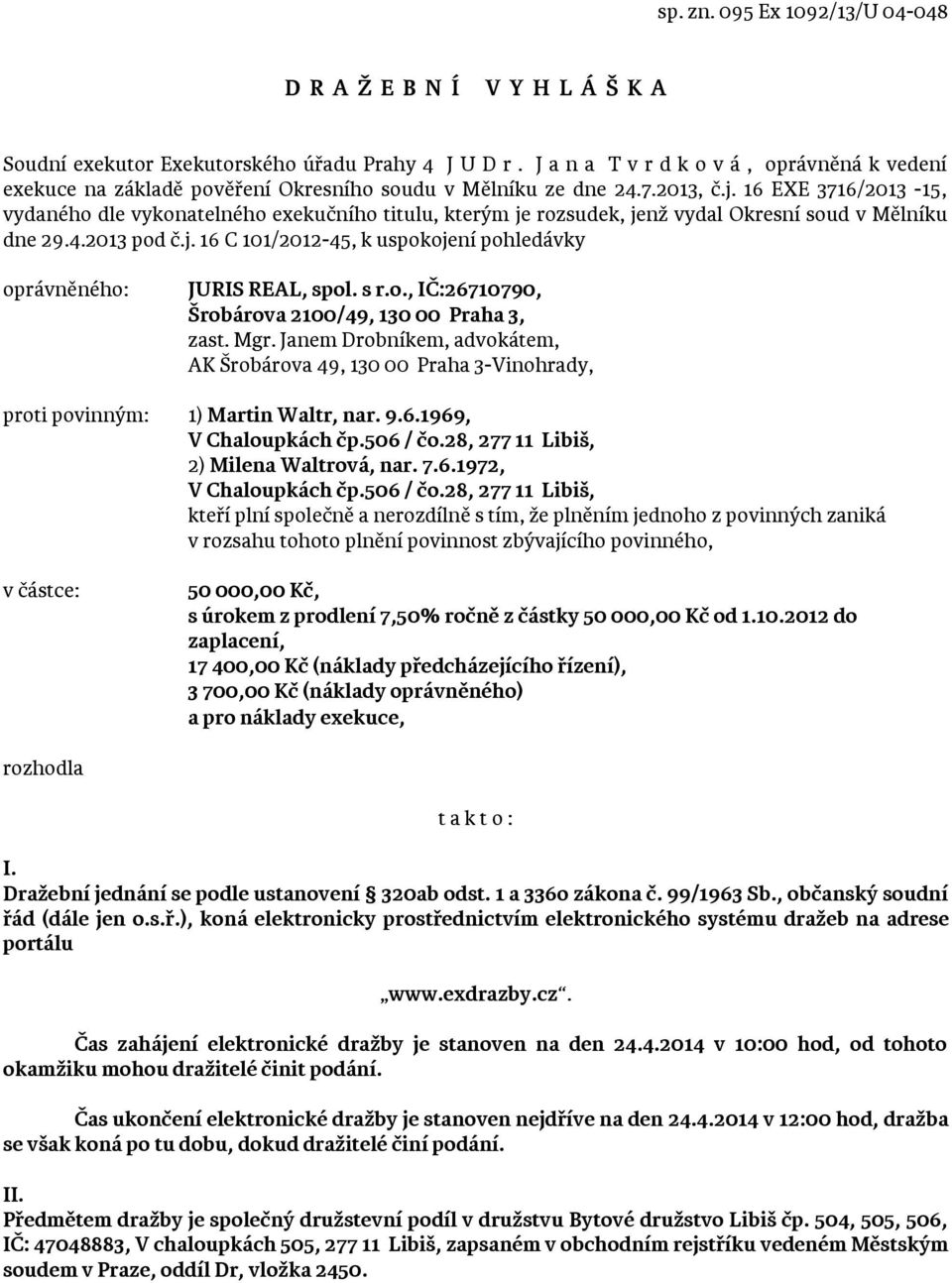 16 EXE 3716/2013-15, vydaného dle vykonatelného exekučního titulu, kterým je rozsudek, jenž vydal Okresní soud v Mělníku dne 29.4.2013 pod č.j. 16 C 101/2012-45, k uspokojení pohledávky oprávněného: JURIS REAL, spol.